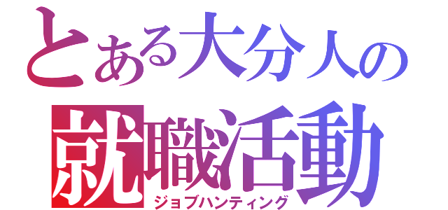 とある大分人の就職活動（ジョブハンティング）