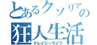 とあるクソリア充の狂人生活（クレイジーライフ）