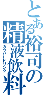 とある裕司の精液飲料（カウパードリンク）