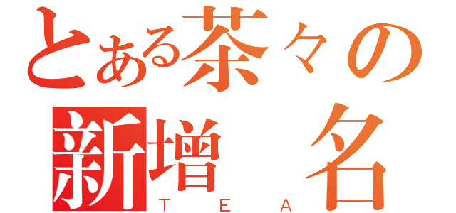 とある茶々の新增無名中（ＴＥＡ）