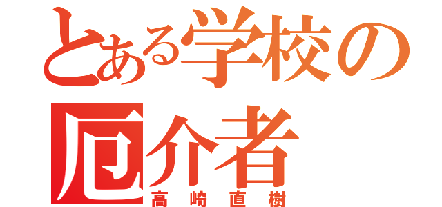 とある学校の厄介者（高崎直樹）