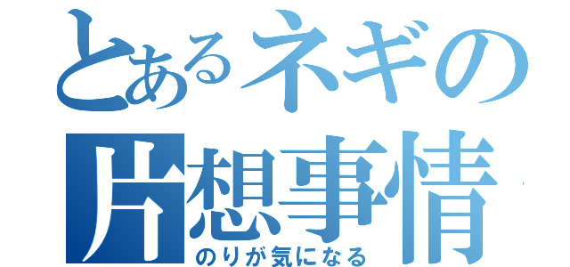 とあるネギの片想事情（のりが気になる）