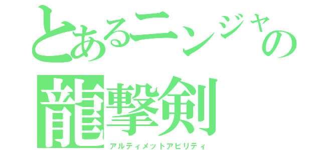 とあるニンジャの龍撃剣（アルティメットアビリティ）