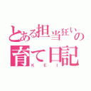 とある担当狂いの育て日記（Ｋ Ｅ Ｉ）