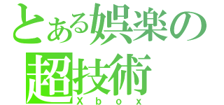 とある娯楽の超技術（Ｘｂｏｘ）