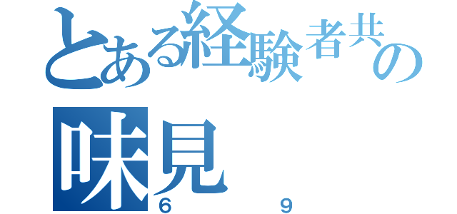 とある経験者共の味見（６９）