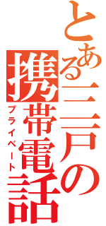 とある三戸の携帯電話（プライベート）