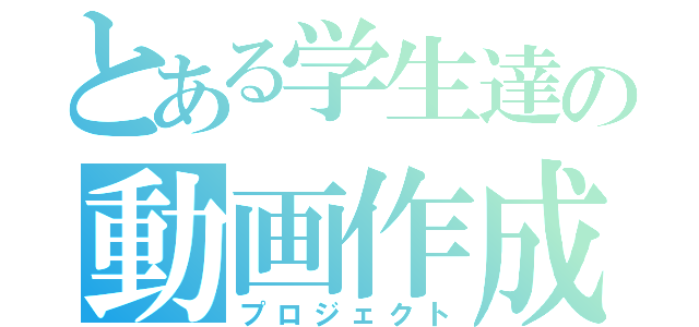 とある学生達の動画作成話（プロジェクト）