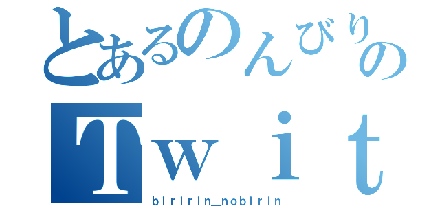 とあるのんびりのＴｗｉｔｔｅｒＩＤ（ｂｉｒｉｒｉｎ＿ｎｏｂｉｒｉｎ）