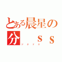 とある晨星の分紅ｓｓ（ドキドキ）