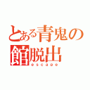 とある青鬼の館脱出（ｅｓｃａｐｅ）