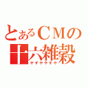 とあるＣＭの十六雑穀（やずややずや）