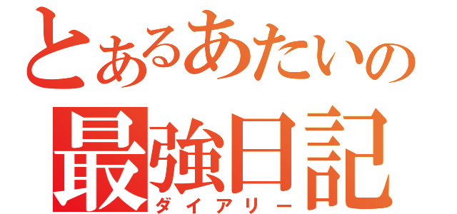 とあるあたいの最強日記（ダイアリー）