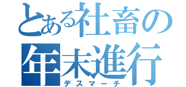 とある社畜の年末進行（デスマーチ）