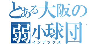 とある大阪の弱小球団（インデックス）