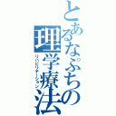 とあるなぷちの理学療法（リハビリテーション）