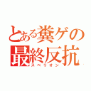 とある糞ゲの最終反抗（スベリオン）