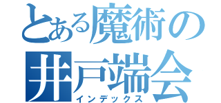 とある魔術の井戸端会議（インデックス）