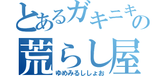 とあるガキニキの荒らし屋（ゆめみるししょお）