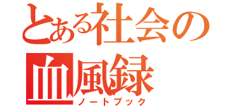 とある社会の血風録（ノートブック）