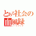 とある社会の血風録（ノートブック）