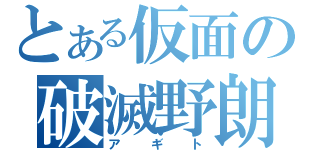 とある仮面の破滅野朗（アギト）