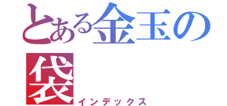 とある金玉の袋（インデックス）