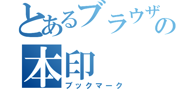 とあるブラウザの本印（ブックマーク）