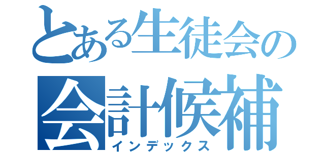 とある生徒会の会計候補（インデックス）