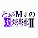 とあるＭＪの吹奏楽部Ⅱ（ラッパッパ）