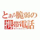 とある脆弱の携帯電話（モバイルフォン）