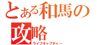 とある和馬の攻略（ライフキャプチャー）