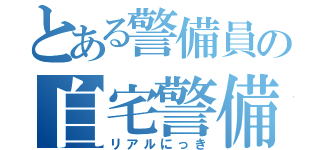 とある警備員の自宅警備日記（リアルにっき）