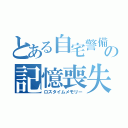 とある自宅警備員の記憶喪失（ロスタイムメモリー）