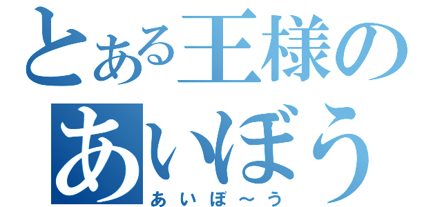 とある王様のあいぼう（あいぼ～う）