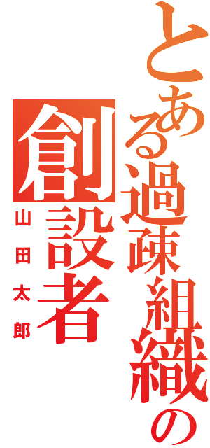 とある過疎組織の創設者（山田太郎）