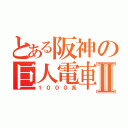 とある阪神の巨人電車Ⅱ（１０００系）