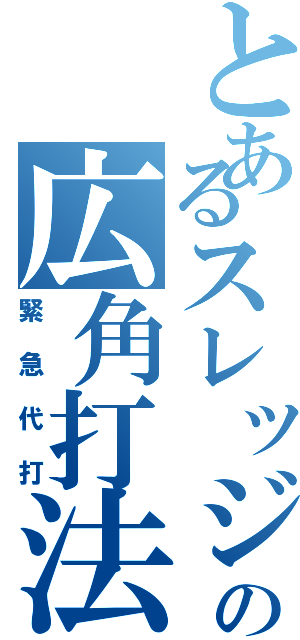 とあるスレッジの広角打法（緊急代打）