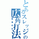 とあるスレッジの広角打法（緊急代打）