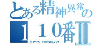 とある精神異常アラシの１１０番荒Ⅱ（メレクベール キチガイ荒らし２０年）