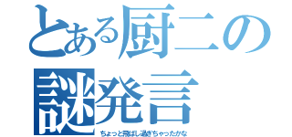 とある厨二の謎発言（ちょっと飛ばし過ぎちゃったかな）