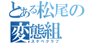 とある松尾の変態組（スケベクラブ）