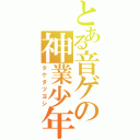 とある音ゲの神業少年（タケダツヨシ）