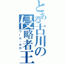 とある古川の侵略者王（ワーム・ゼロ）