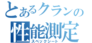 とあるクランの性能測定（スペックシート）