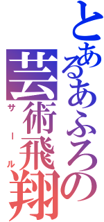 とあるあふろの芸術飛翔（サール）