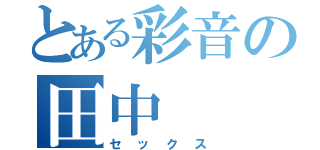 とある彩音の田中（セックス）