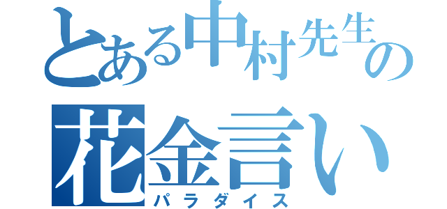 とある中村先生のの花金言いたいだけ（パラダイス）