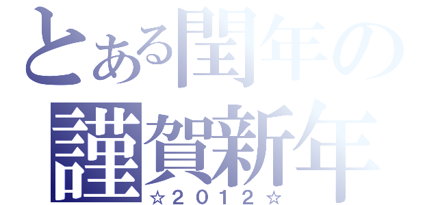 とある閏年の謹賀新年（☆２０１２☆）