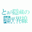 とある隱藏の地平界線 （寒山水闊）